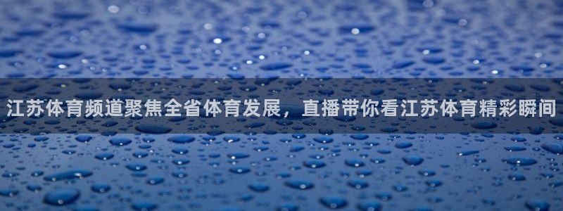 江苏体育频道聚焦全省体育发展，直播带你看江苏体育精彩瞬间